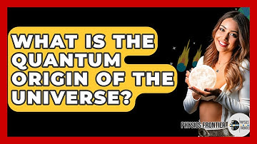 What Is The Quantum Origin Of The Universe? - Physics Frontier