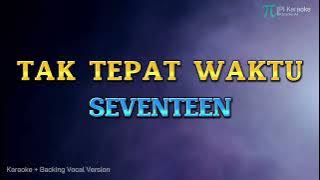 SEVENTEEN - TAK TEPAT WAKTU (KARAOKE WITH BACKING VOCAL HQ AUDIO)