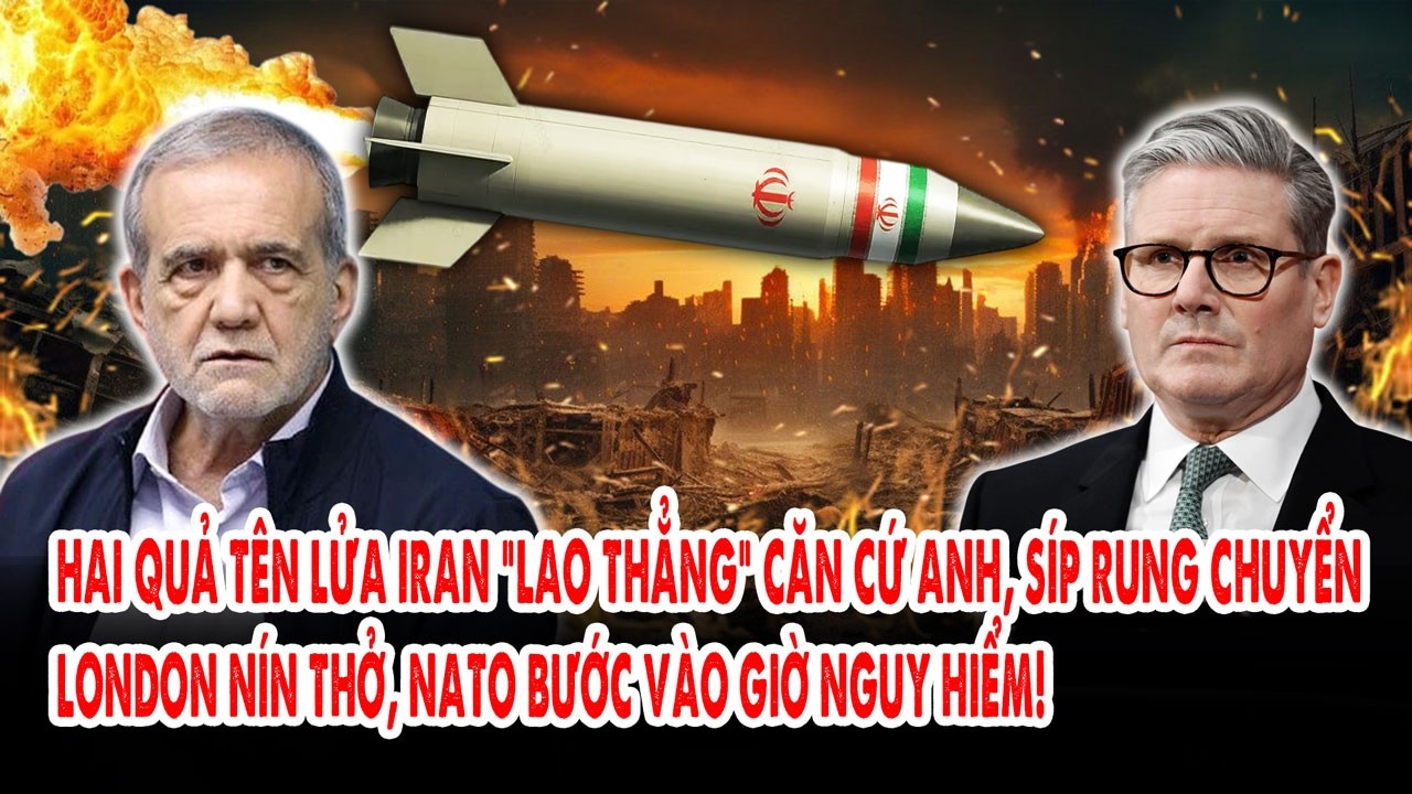 Hai quả tên lửa Iran “lao thẳng” căn cứ Anh, Síp rung chuyển: London nín thở,NATO bước vào nguy hiểm