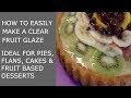 How to make a simple Clear Fruit Glaze for Pies, Flans and Desserts