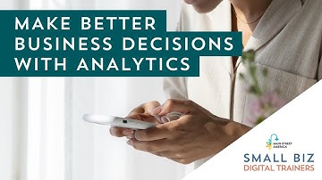 Make Better Business Decisions with Analytics | Small Biz Digital Trainers