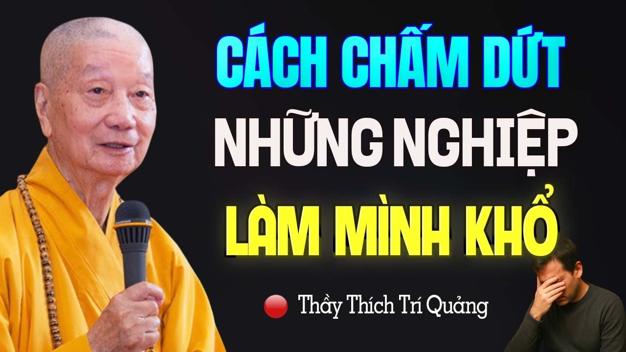 Cách Chấm Dứt Những Nghiệp Chướng Làm Mình Hao Tổn Phước - Hòa Thượng Thích Trí Quảng.