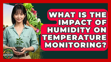 What Is The Impact Of Humidity On Temperature Monitoring? - The World of Agriculture