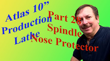 Building an Atlas 10" Production Lathe Part 28: Building Spindle Nose Protector