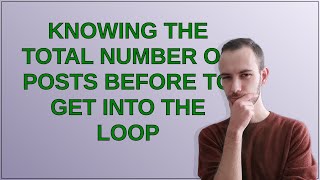 Wordpress: Knowing the total number of posts before to get into the loop