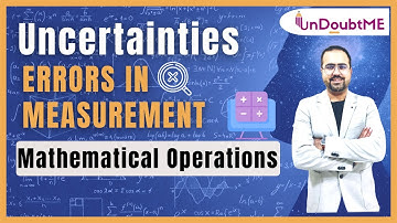 Uncertainties: Errors in Measurement: Mathematical Operations involved in Errors