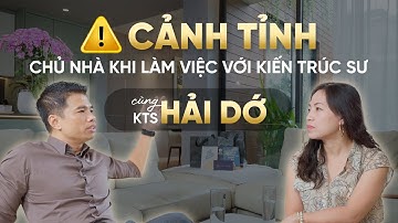 CẢNH TỈNH CHỦ NHÀ: ĐỪNG LÀM VIỆC VỚI KTS KHI CHƯA NGHE ĐIỀU NÀY | Chia sẻ từ KTS HẢI DỚ