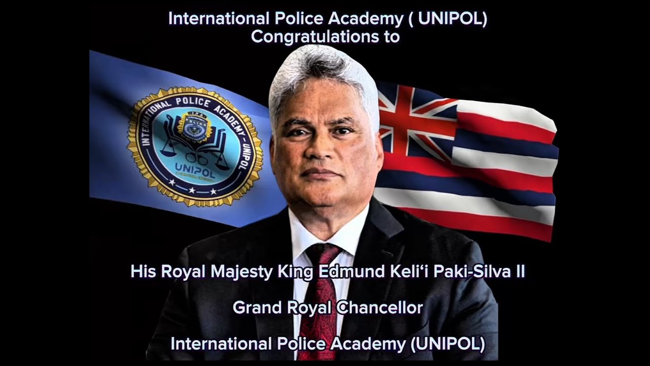 International Police Academy UNIPOL AppointsHis Royal Majesty King Edmund Keli‘i Paki-Silva IIas Grand Royal Chancellor