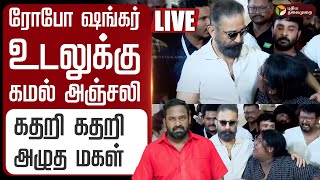 Live ரப ஷஙகர உடலகக கமல அஞசல-கதற கதற அழத மகள Indraja Kamal Haasan Robo Shankar