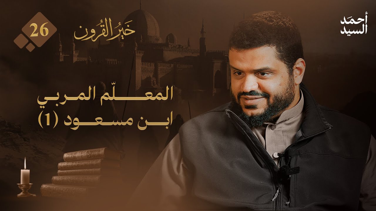 خير القرون 26 | المعلم المربي | ابن مسعود 1 | أحمد السيد