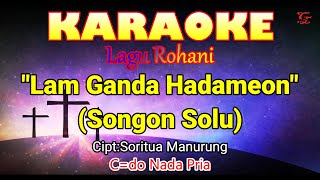 KARAOKE SONGON SOLU/LAM GANDA HADAMEON||LAGU ROHANI||LAGU BATAK||NADA PRIA C=DO