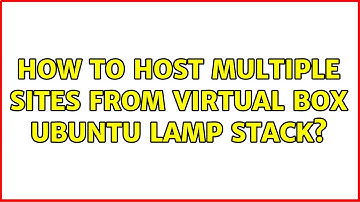 How to host multiple sites from virtual box Ubuntu lamp stack? (2 Solutions!!)