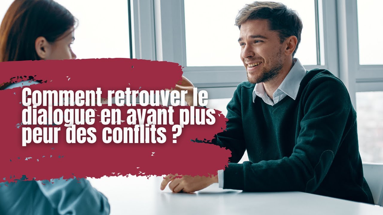 Comment retrouver le dialogue en ayant plus peur des conflits ? - YouTube