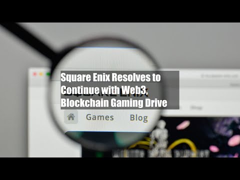 Square Enix Resolves to Continue with Web3, Blockchain Gaming Drive