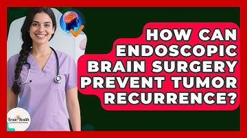 How Can Endoscopic Brain Surgery Prevent Tumor Recurrence? - Brain Health Support Network