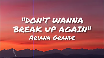 Don't wanna break up again (Lyrics) - Ariana Grande