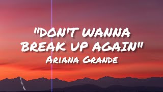 Dont Wanna Break Up Again Lyrics - Ariana Grande