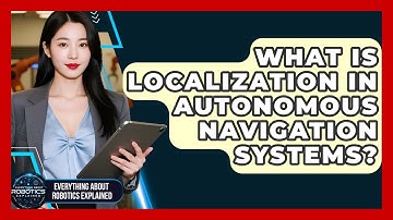 What Is Localization In Autonomous Navigation Systems? - Everything About Robotics Explained