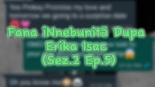 fana înnebunită dupa Erika isac (sez.2 ep.5)