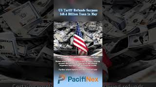 US Tariff Refunds Surpass 148.4 Billion Yuan in May