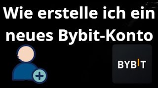 Wie Erstelle Ich Ein Neues Bybit-Konto Vollständige Anleitung