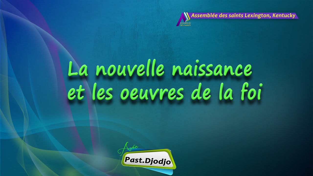 La nouvelle naissance et les oeuvres de la foi - YouTube