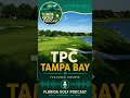 TPC Tampa Bay | Lutz Florida Golf Course | Florida Golf Podcast