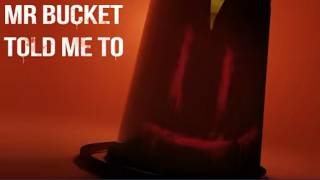MR BUCKET TOLD ME TO