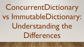 ConcurrentDictionary vs ImmutableDictionary: Understanding the Differences