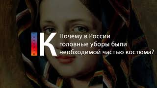 Подкаст. Почему В России Головные Уборы Были Необходимой Частью Костюма?