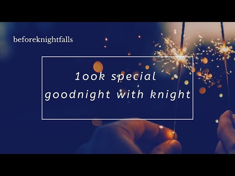 100k special: goodnight with knight