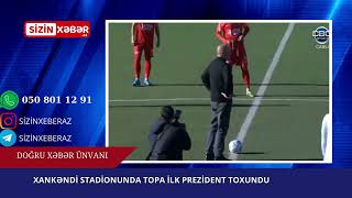 Xankəndi stadionunda topa ilk Prezident toxundu