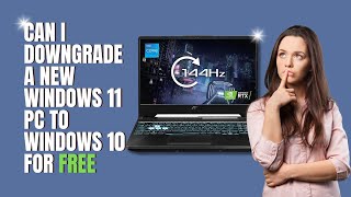 Can I Downgrade A NEW Windows 11 PC to Windows 10 For FREE