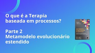 O Metamodelo evolucionário estendido - Terapia baseada em processos - Parte 2