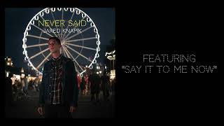 Jared Knapik - Say It To Me Now