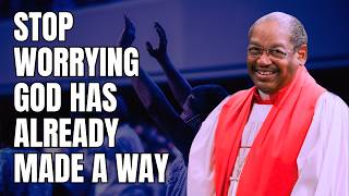 Bishop G.e. Patterson | Stop Worrying—god Has Already Made A Way