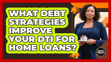 What Debt Strategies Improve Your DTI For Home Loans? - Black Wealth Estates