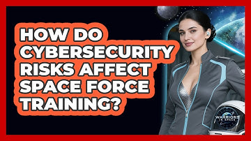 How Do Cybersecurity Risks Affect Space Force Training? - Warriors In Space