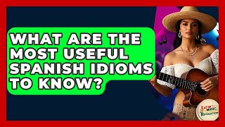 What Are The Most Useful Spanish Idioms To Know? - Latin Music Revolution
