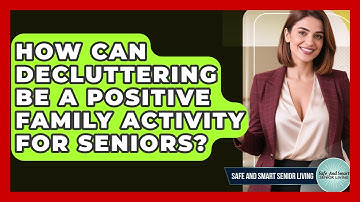 How Can Decluttering Be A Positive Family Activity For Seniors? - Safe And Smart Senior Living