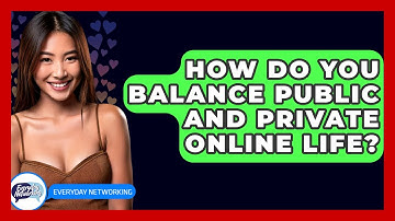 How Do You Balance Public And Private Online Life? - Everyday-Networking