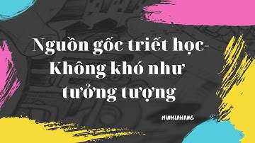 Nguồn gốc Triết học - Không khó như tưởng tượng