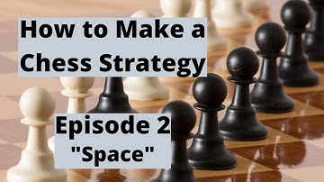 How to make a Chess Strategy (Space and How to Use it) - Episode 2