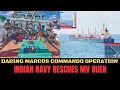 Indian Navy MARCOS conducts daring operation in rescuing MV Ruen from Somali Pirates