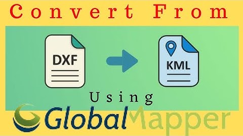 CAD to KML | How to Convert from DXF to KML using Global Mapper
