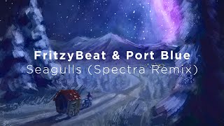 FritzyBeat & Port Blue - Seagulls (Spectra Remix)
