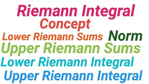 Riemann Integral concept, partition,norm,lower Riemann sums,Upper Riemann sums,lower Riemannintegral