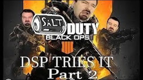DSP Tries It: Salt Of Duty Black Ops 4 (Part 2) [Re-upload]