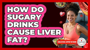 How Do Sugary Drinks Cause Liver Fat? - Cholesterol Support Network