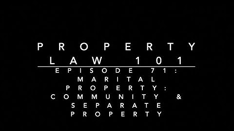 Marital Property - Community & Separate Property: Property Law 101 #71